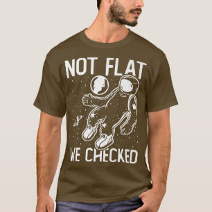 Astronaut Space Round Earth Not Flat We Checked T-Shirt