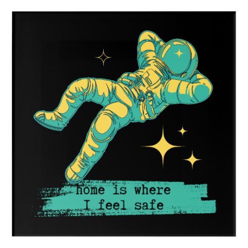 Astronaut Space Stars Home is Where I Feel Safe Acrylic Print