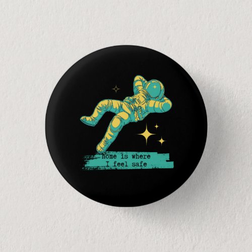 Astronaut Space Stars Home is Where I Feel Safe Button