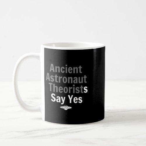 Astronauts Ancient Astronaut Theorists say yes for Coffee Mug