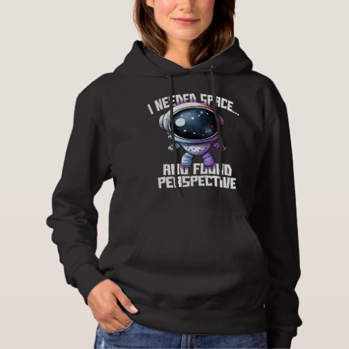 Astronauts Funny I Needed Space And Found Perspect Hoodie