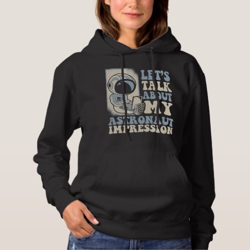 Astronauts Lets Talk About My Astronaut Impression Hoodie