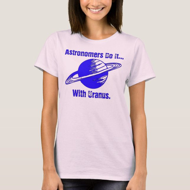 Astronomers do it... with Uranus. T-Shirt (Front)