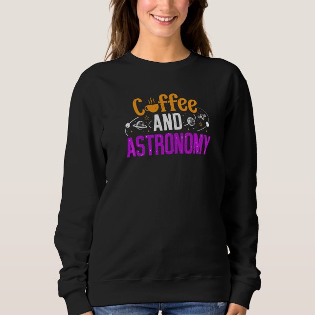 Astronomy And Coffee Outerspace Astronomer Coffeeh Sweatshirt (Front)