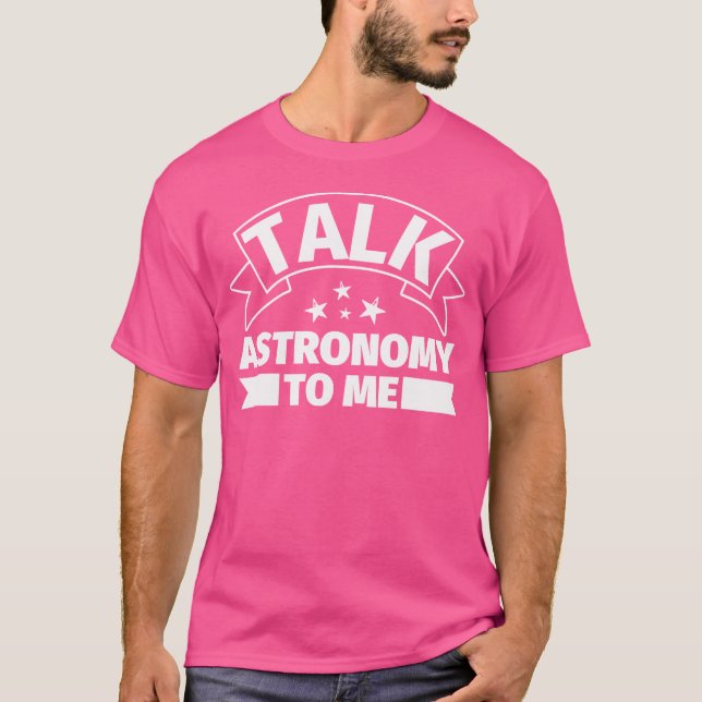 Astronomy Funny Gifts - Talk Astronomy To Me T-Shirt (Front)