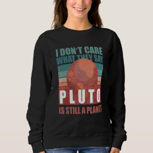 Astronomy I Don't Care What They Say Pluto Is Stil Sweatshirt