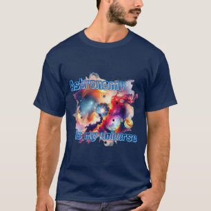 Astronomy is my universe. T-Shirt