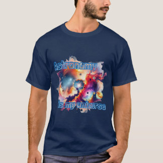 Astronomy is my universe. T-Shirt