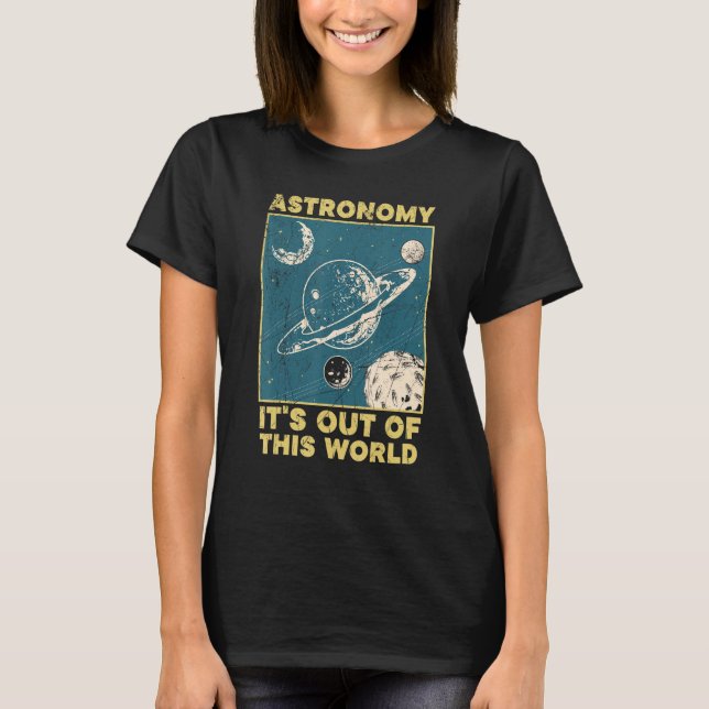 Astronomy It's Out Of This World Astronomer T-Shirt (Front)