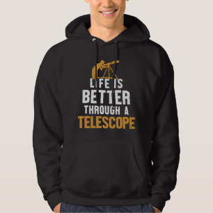 Astronomy Lover Life Is Better Through A Telescope Hoodie