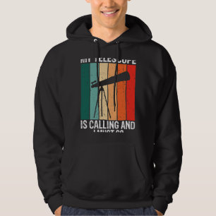 Astronomy Lover My Telescope Is Calling and I Must Hoodie