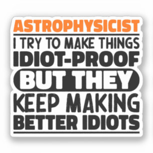 Astrophysicist I Try To Make Things Idiot Funny Sticker