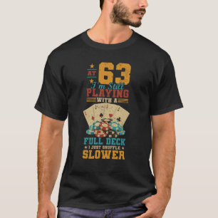At 63 Playing With Full Deck  63rd Birthday Poker  T-Shirt