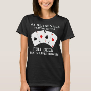 At 82 I'm Still Playing With Full Deck Card Player T-Shirt