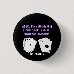 At 90 I'm Still Playing With A Full Deck Button