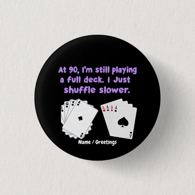 At 90 I'm Still Playing With A Full Deck Button (Front)