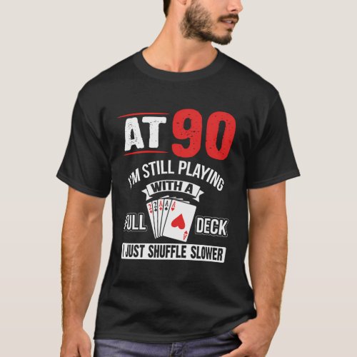 At 90 IM Still Playing With A Full Deck Cards T_Shirt