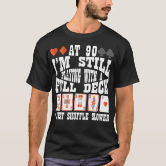 At 90 Still Playing With A Full Deck Just Shuffle  T-Shirt