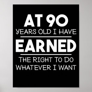 At 90 Years Old I Have Eearned The Right Poster