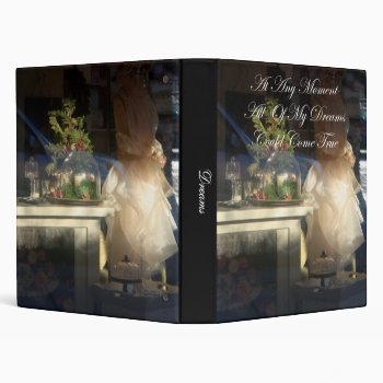 "at Any Moment All Of My Dreams Could Come True" 3 Ring Binder by time2see at Zazzle