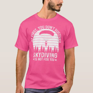 At First You Don'T Succeed Skydiving Skydiving T-Shirt