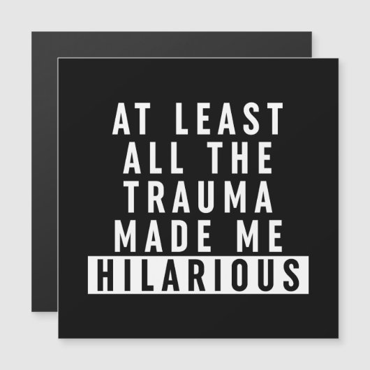 At Least All the Trauma Made Me Hilarious (Front/Back)
