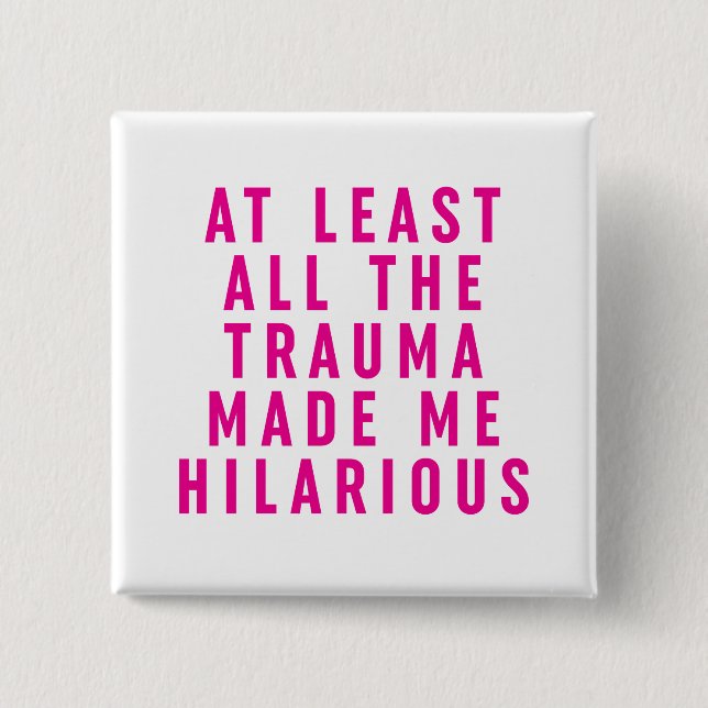 At Least All the Trauma Made Me Hilarious  Button (Front)