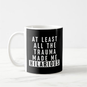 At Least All the Trauma Made Me Hilarious Coffee Mug