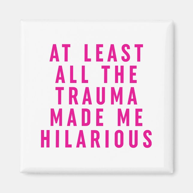 At Least All the Trauma Made Me Hilarious  Magnet (Front)