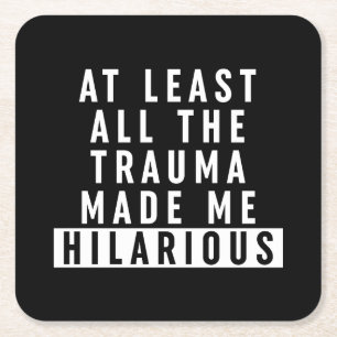 At Least All the Trauma Made Me Hilarious  Square Paper Coaster