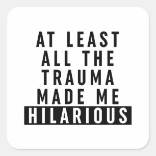 At Least All the Trauma Made Me Hilarious Square Sticker