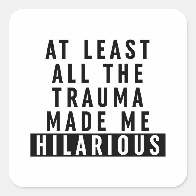 At Least All the Trauma Made Me Hilarious  Square Sticker (Front)