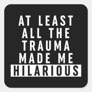 At Least All the Trauma Made Me Hilarious Square Sticker