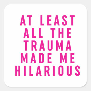 At Least All the Trauma Made Me Hilarious Square Sticker