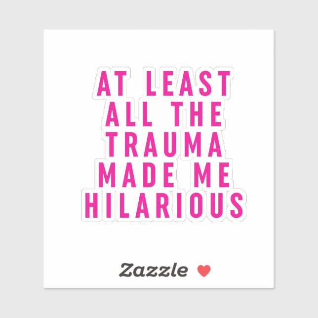 At Least All the Trauma Made Me Hilarious  Sticker (Sheet)