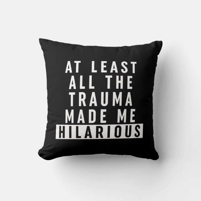 At Least All the Trauma Made Me Hilarious  Throw Pillow (Front)
