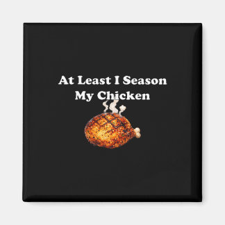 At Least I Season My Chicken  Magnet