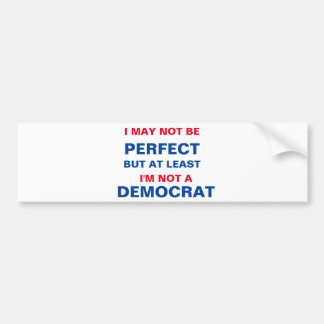 At Least I'm Not a Democrat Bumper Sticker