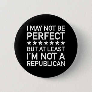At Least I'm Not A Republican Pinback Button
