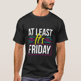 At Least It'S Friday Weekend Finally Humor Sarcast T-Shirt
