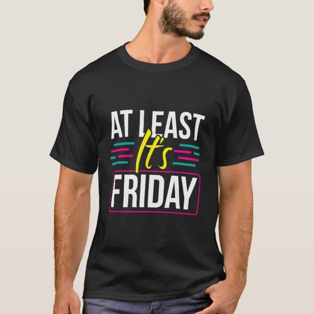 At Least It'S Friday Weekend Finally Humor Sarcast T-Shirt (Front)