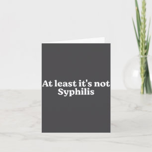 At Least It's Not Syphilis Funny Quote  Card