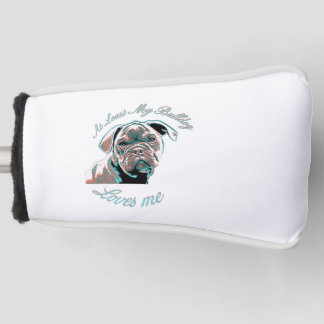 At Least My Bulldog Loves Me Golf Head Cover