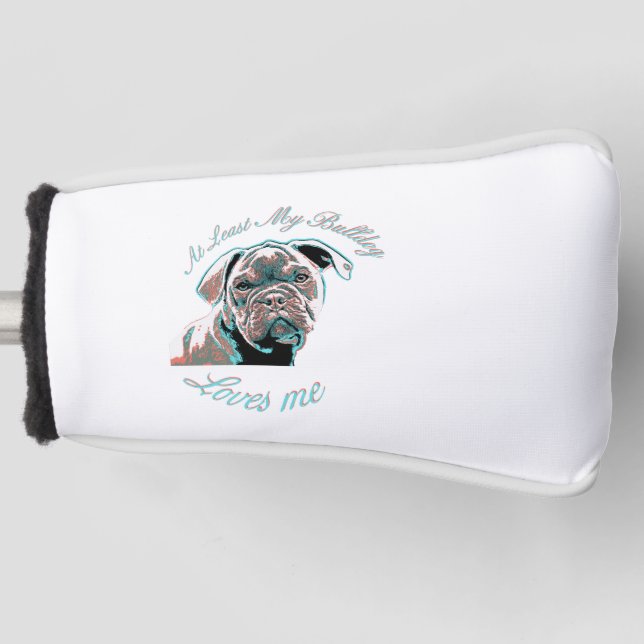 At Least My Bulldog Loves Me Golf Head Cover (Front)