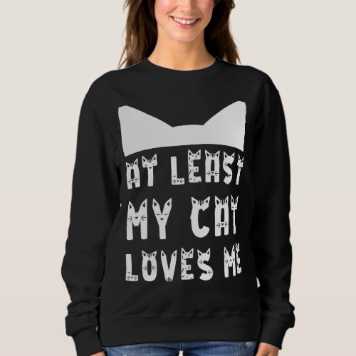 At Least My Cat Loves Me Anti Valentine Owner Lady Sweatshirt