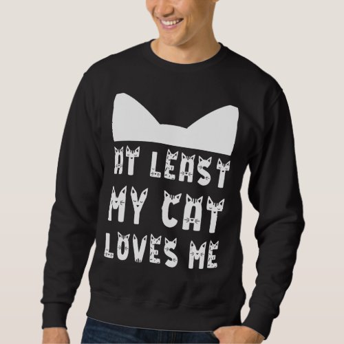At Least My Cat Loves Me Anti Valentine Owner Lady Sweatshirt