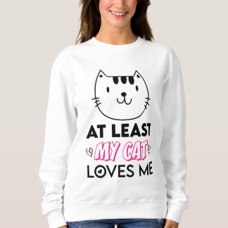 At Least My Cat Loves Me Sweatshirt