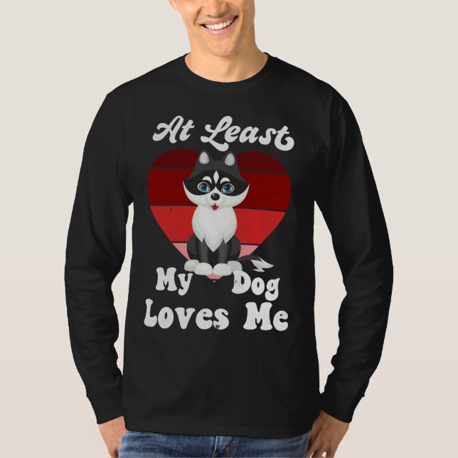 At Least My Dog Loves Me Dog Mom Dog  Husky T-Shirt (Front)