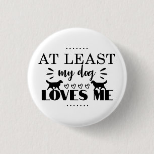 At Least My Dog Loves Me Funny Button