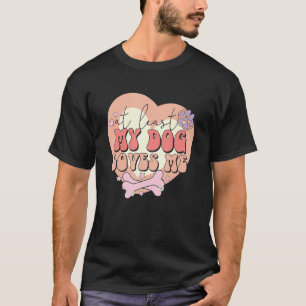 At Least My Dog Loves Me Sarcastic Anti Valentine' T-Shirt